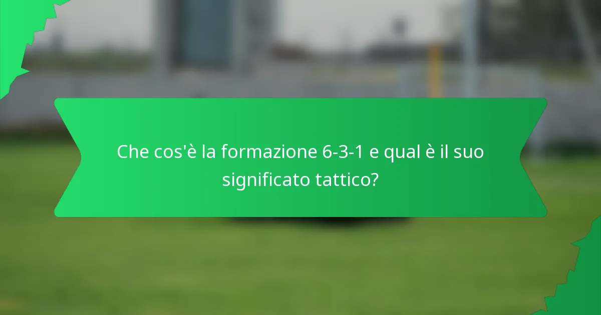 Che cos'è la formazione 6-3-1 e qual è il suo significato tattico?