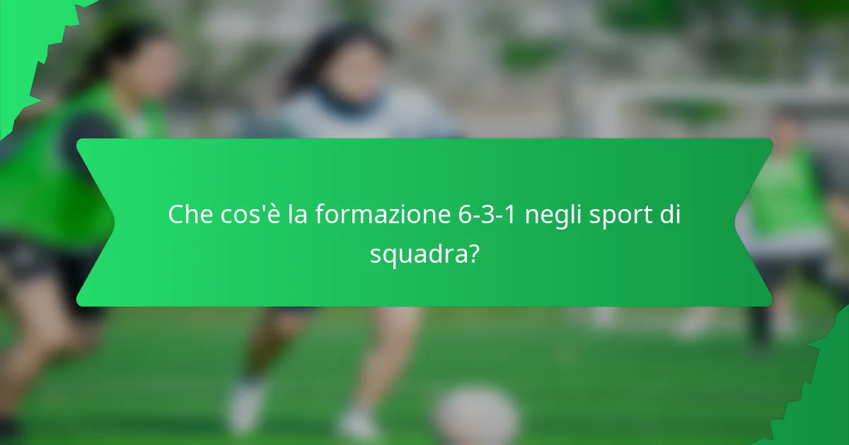 Che cos'è la formazione 6-3-1 negli sport di squadra?