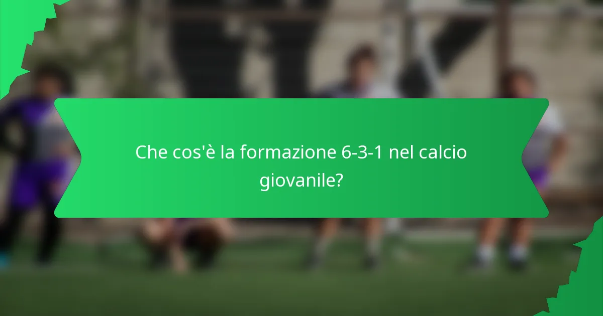 Che cos'è la formazione 6-3-1 nel calcio giovanile?