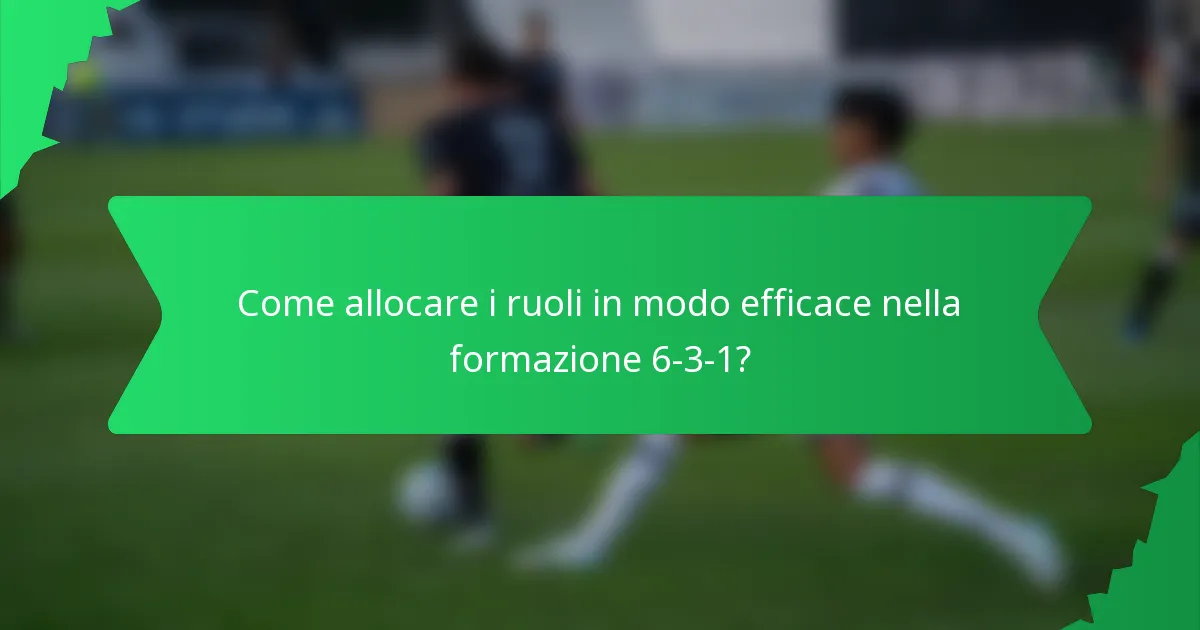 Come allocare i ruoli in modo efficace nella formazione 6-3-1?
