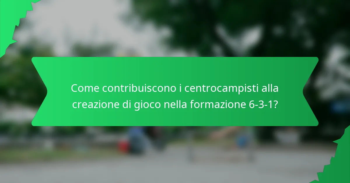 Come contribuiscono i centrocampisti alla creazione di gioco nella formazione 6-3-1?