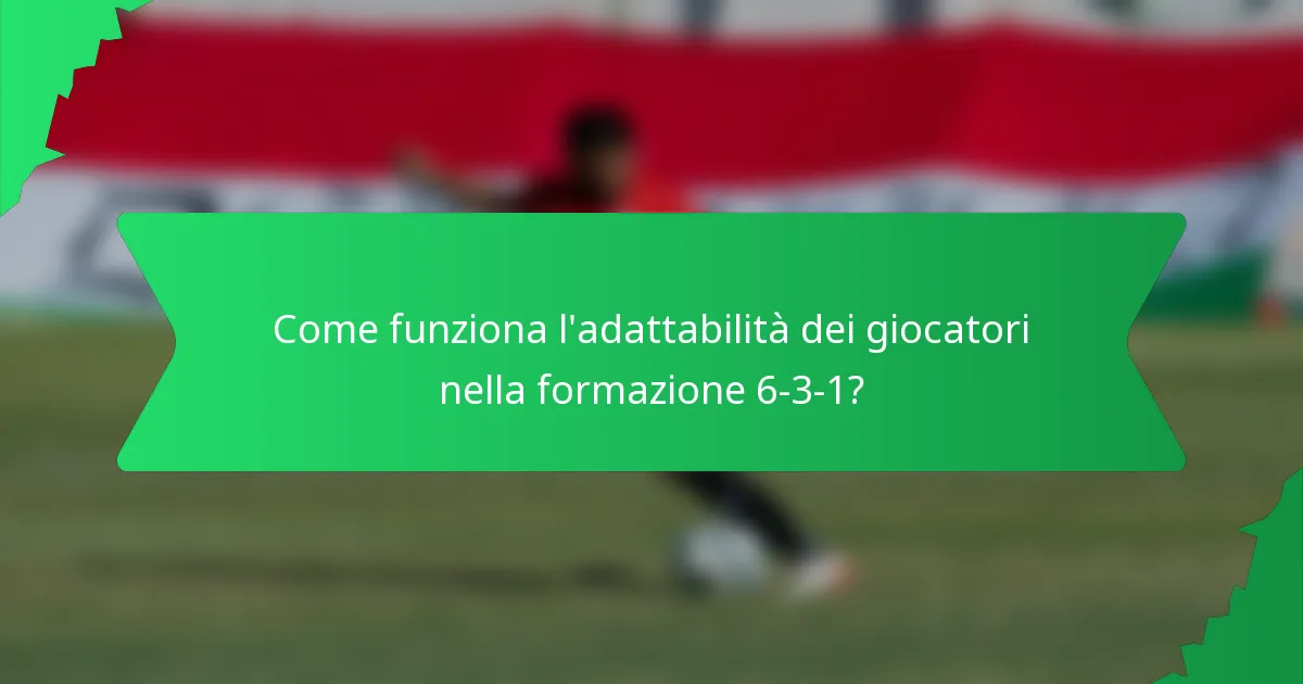 Come funziona l'adattabilità dei giocatori nella formazione 6-3-1?