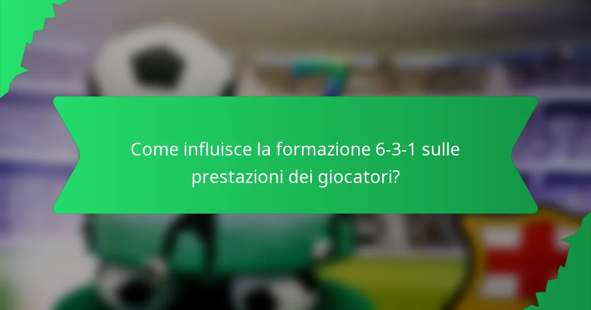 Come influisce la formazione 6-3-1 sulle prestazioni dei giocatori?
