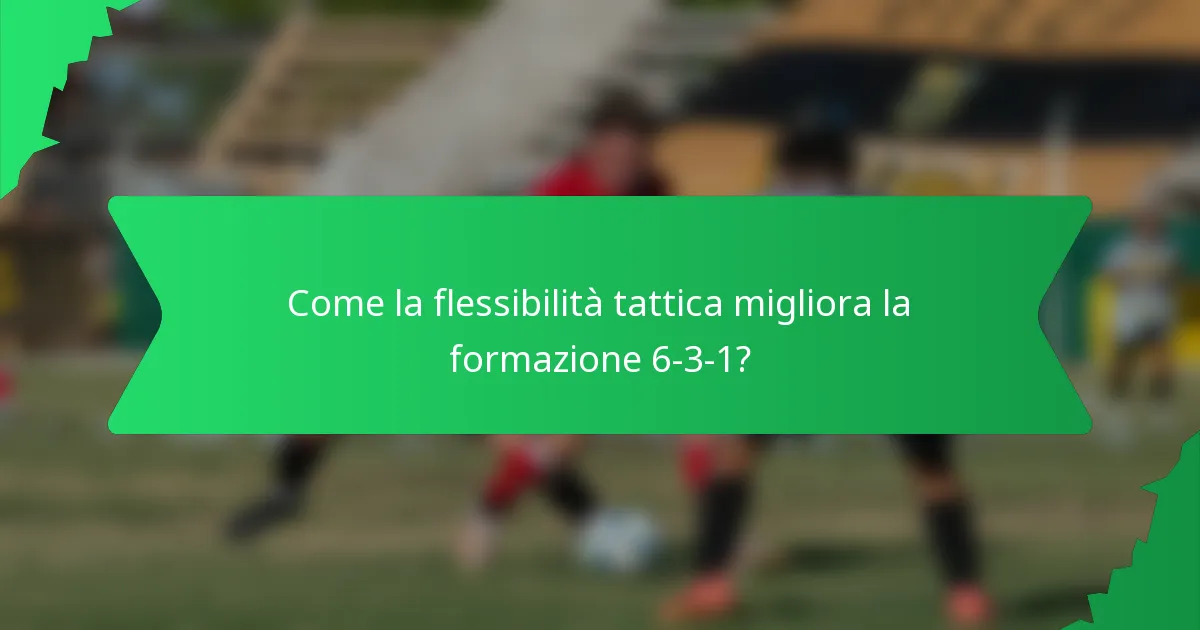 Come la flessibilità tattica migliora la formazione 6-3-1?