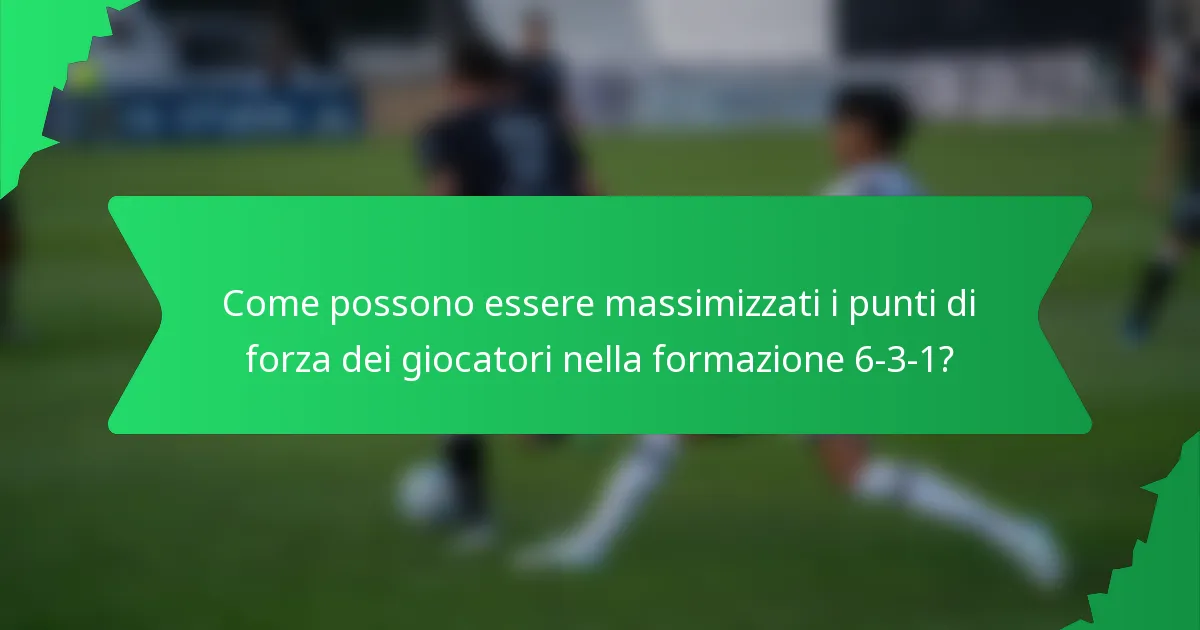 Come possono essere massimizzati i punti di forza dei giocatori nella formazione 6-3-1?
