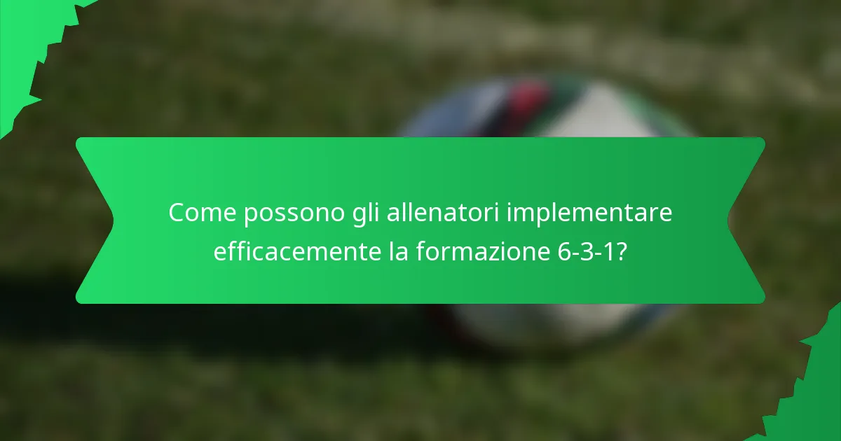 Come possono gli allenatori implementare efficacemente la formazione 6-3-1?