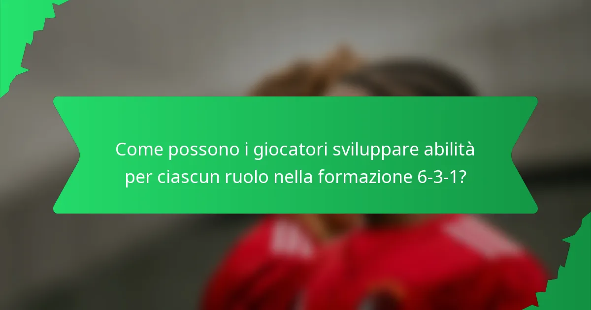 Come possono i giocatori sviluppare abilità per ciascun ruolo nella formazione 6-3-1?