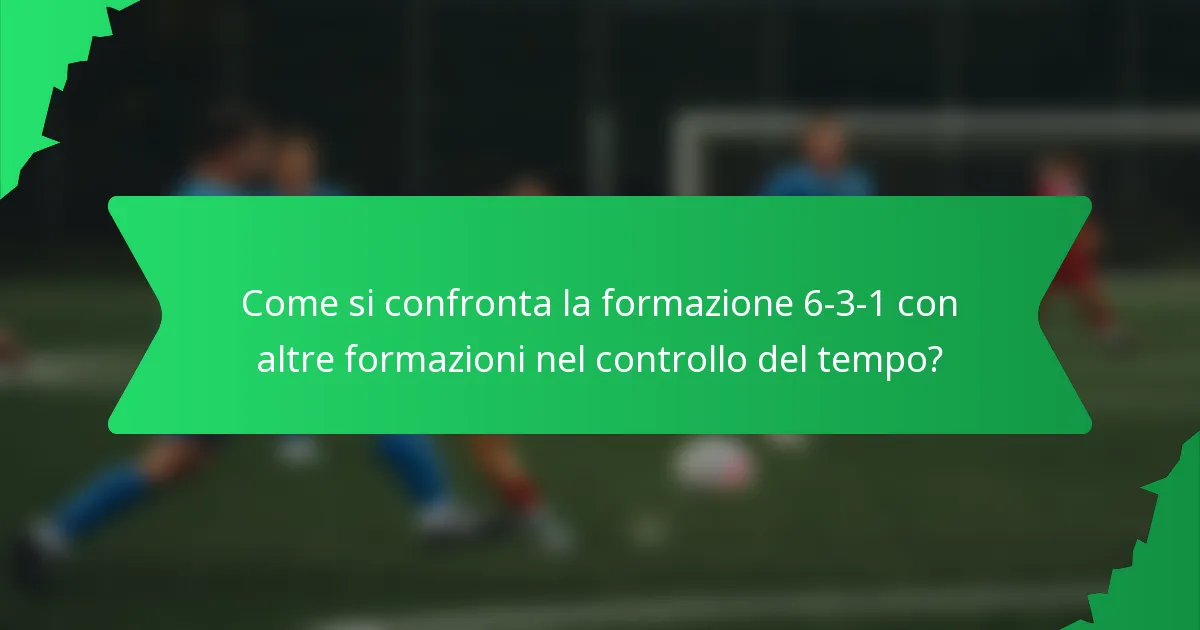 Come si confronta la formazione 6-3-1 con altre formazioni nel controllo del tempo?