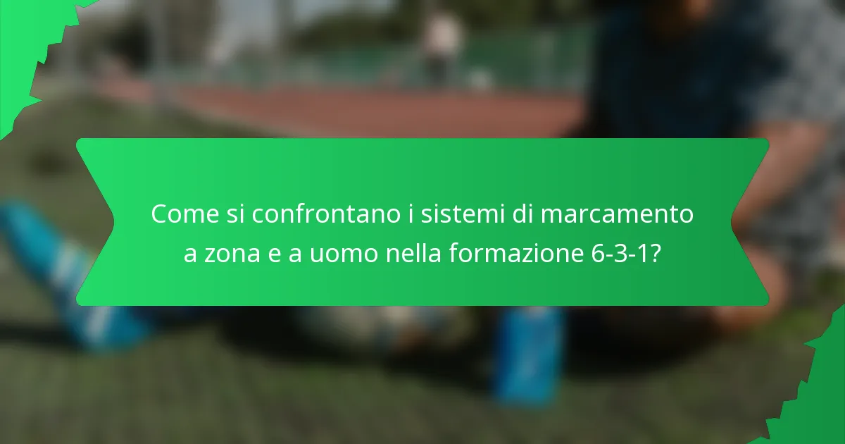 Come si confrontano i sistemi di marcamento a zona e a uomo nella formazione 6-3-1?