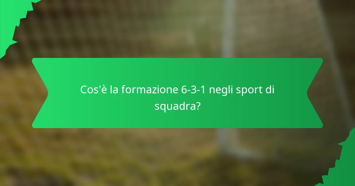 Cos'è la formazione 6-3-1 negli sport di squadra?