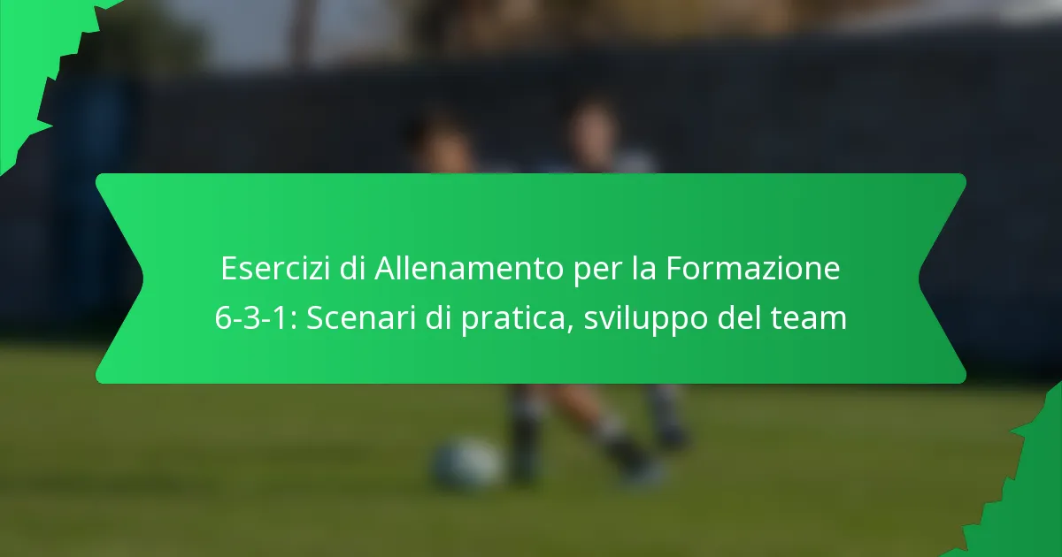 Esercizi di Allenamento per la Formazione 6-3-1: Scenari di pratica, sviluppo del team