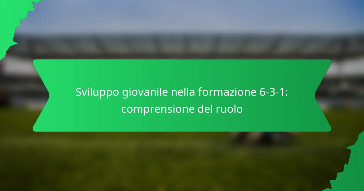 Sviluppo giovanile nella formazione 6-3-1: comprensione del ruolo