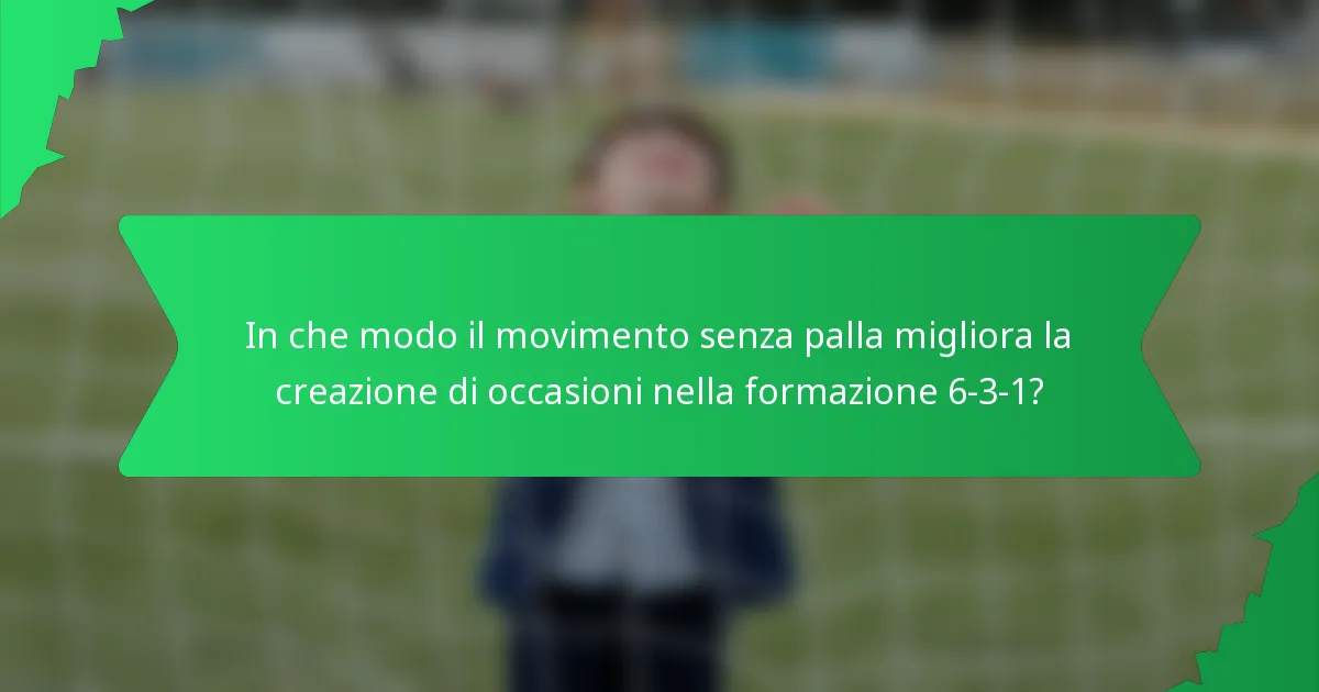 In che modo il movimento senza palla migliora la creazione di occasioni nella formazione 6-3-1?