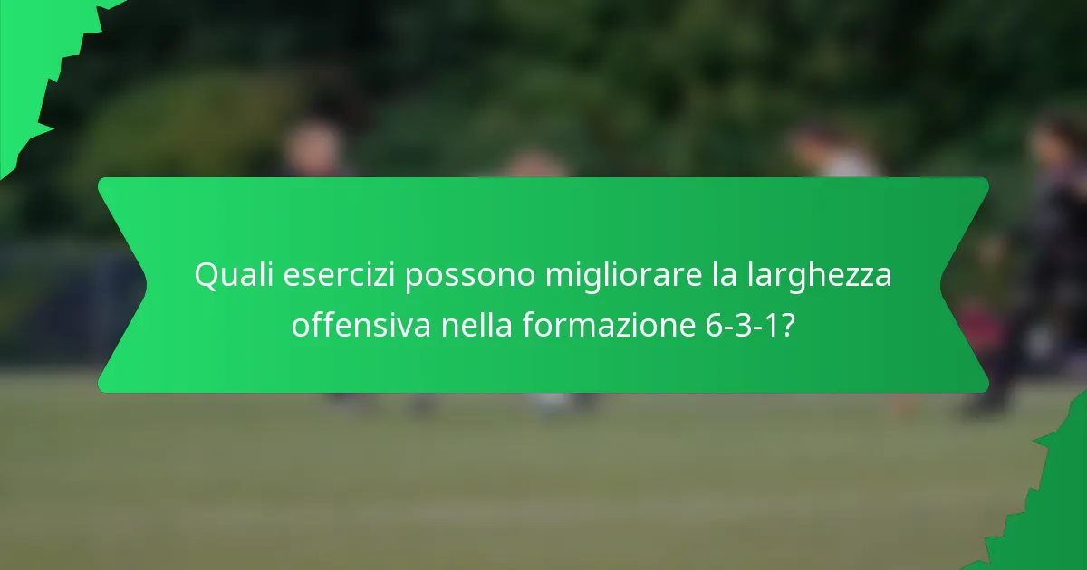 Quali esercizi possono migliorare la larghezza offensiva nella formazione 6-3-1?