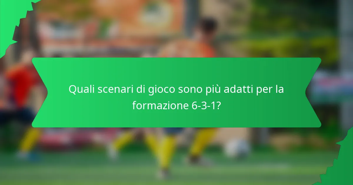 Quali scenari di gioco sono più adatti per la formazione 6-3-1?