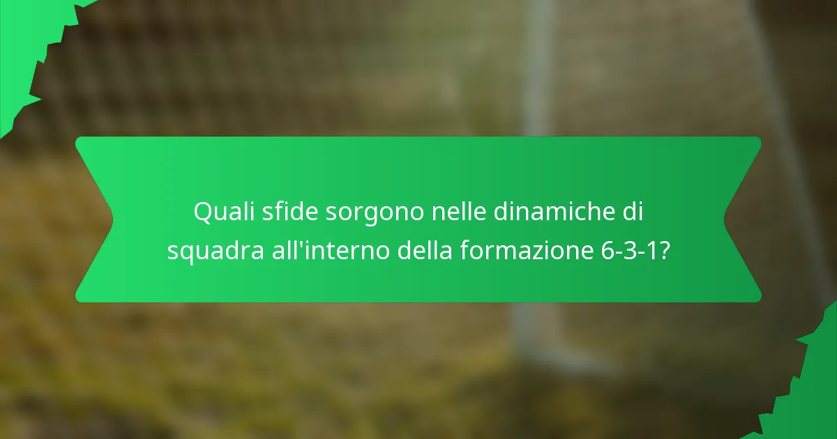 Quali sfide sorgono nelle dinamiche di squadra all'interno della formazione 6-3-1?