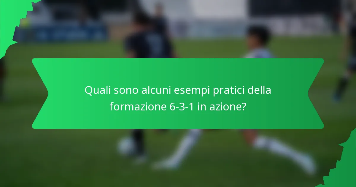 Quali sono alcuni esempi pratici della formazione 6-3-1 in azione?