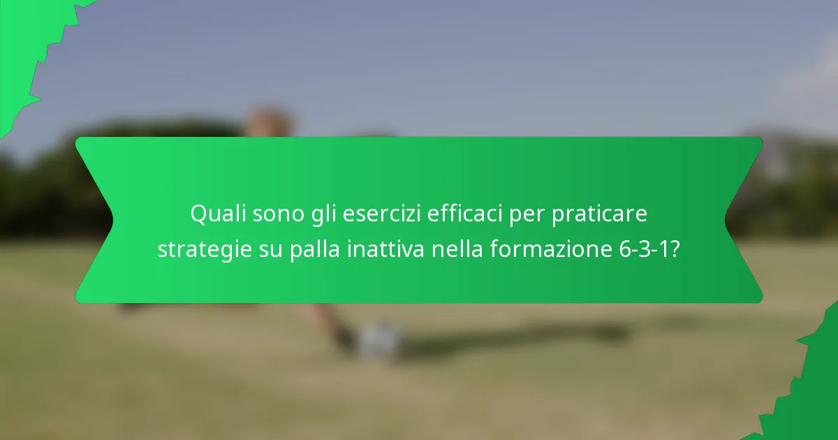 Quali sono gli esercizi efficaci per praticare strategie su palla inattiva nella formazione 6-3-1?