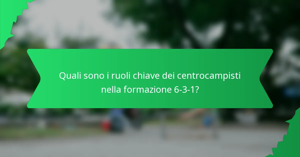 Quali sono i ruoli chiave dei centrocampisti nella formazione 6-3-1?