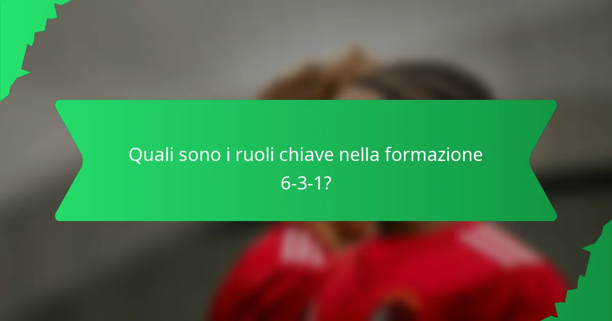 Quali sono i ruoli chiave nella formazione 6-3-1?