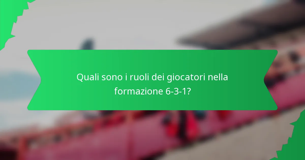 Quali sono i ruoli dei giocatori nella formazione 6-3-1?
