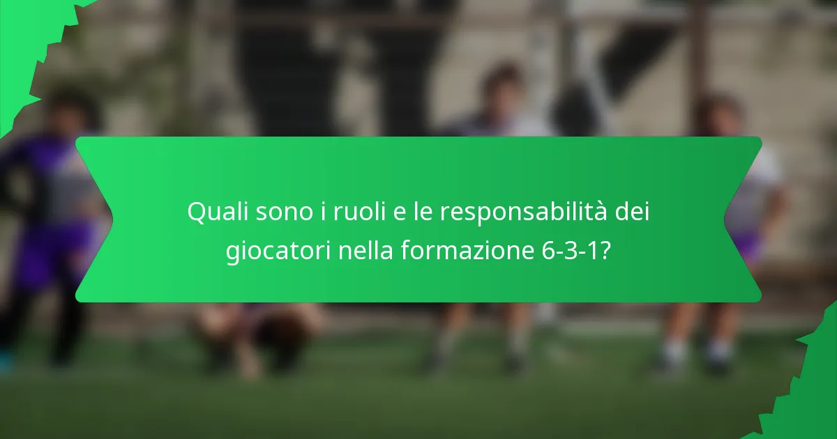 Quali sono i ruoli e le responsabilità dei giocatori nella formazione 6-3-1?