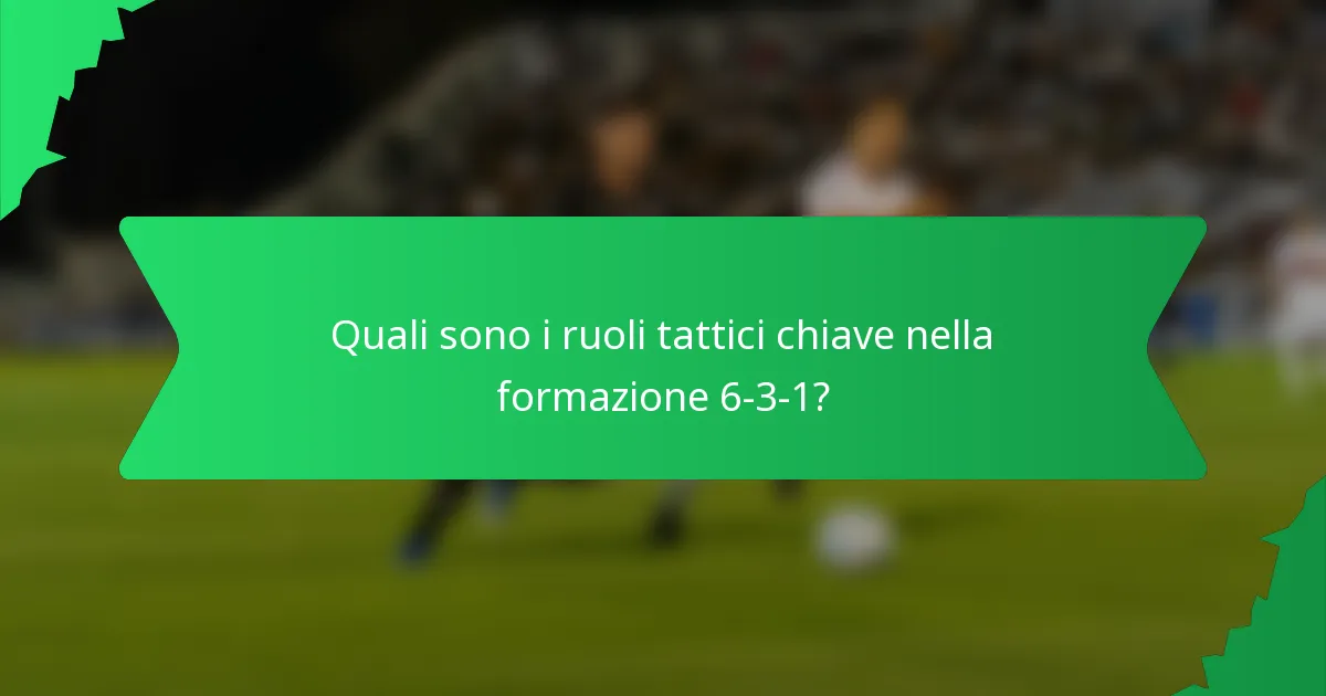 Quali sono i ruoli tattici chiave nella formazione 6-3-1?