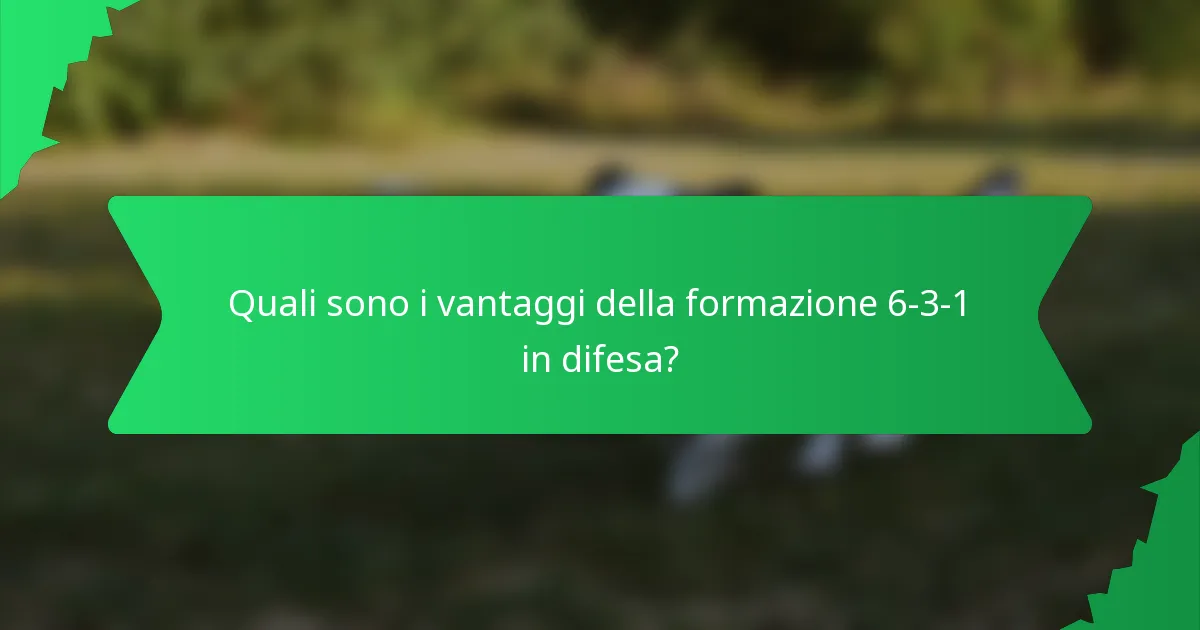 Quali sono i vantaggi della formazione 6-3-1 in difesa?