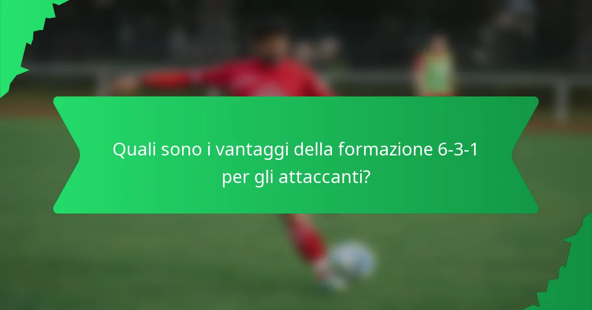 Quali sono i vantaggi della formazione 6-3-1 per gli attaccanti?