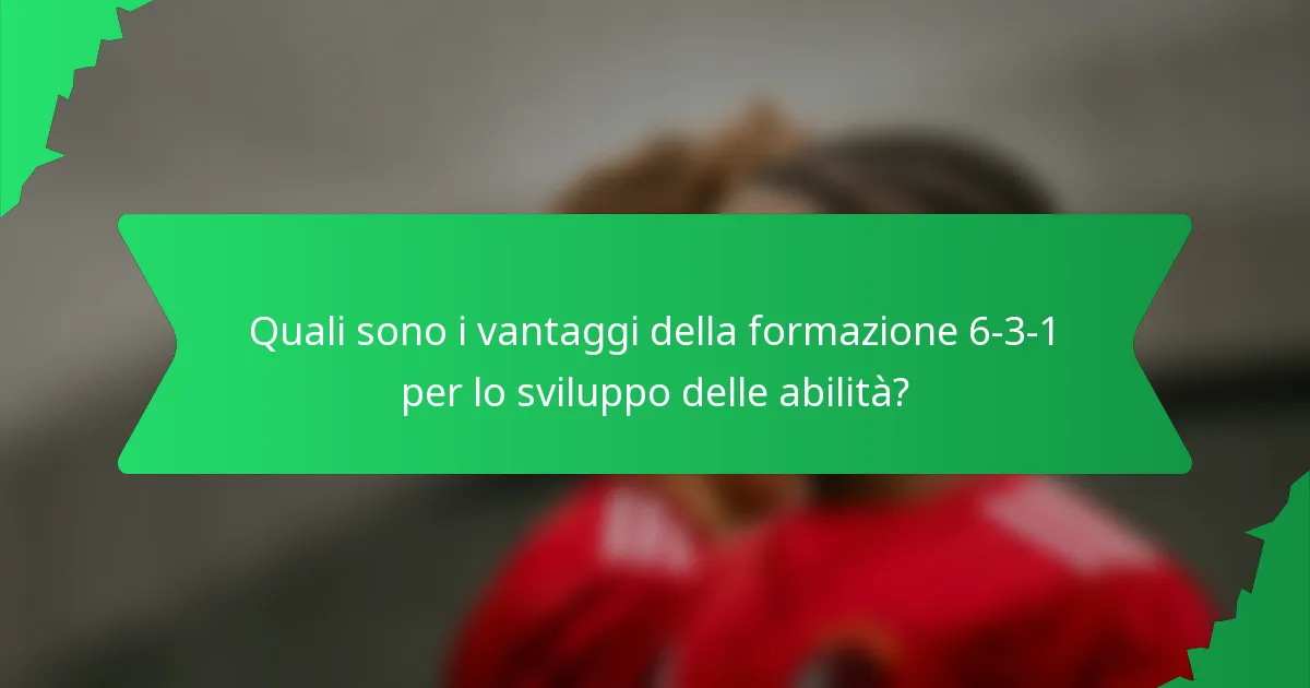 Quali sono i vantaggi della formazione 6-3-1 per lo sviluppo delle abilità?