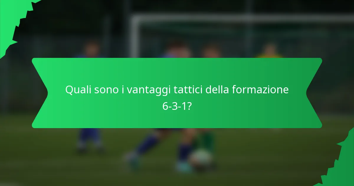 Quali sono i vantaggi tattici della formazione 6-3-1?