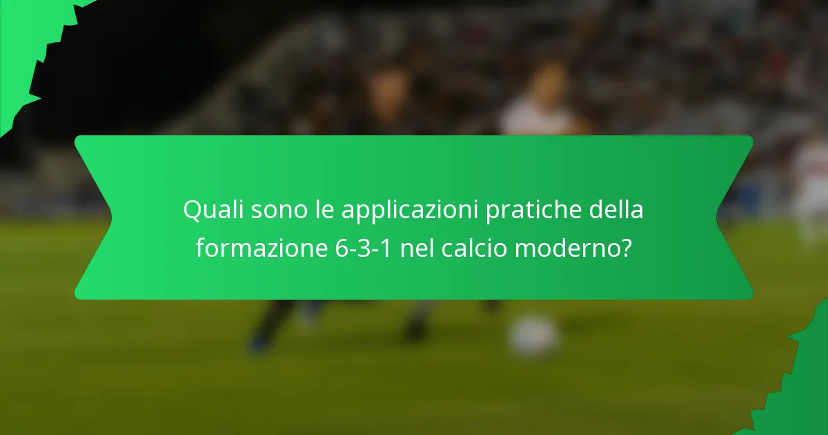 Quali sono le applicazioni pratiche della formazione 6-3-1 nel calcio moderno?