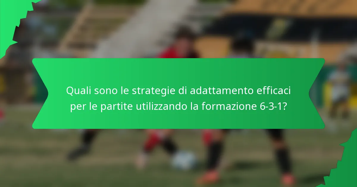 Quali sono le strategie di adattamento efficaci per le partite utilizzando la formazione 6-3-1?