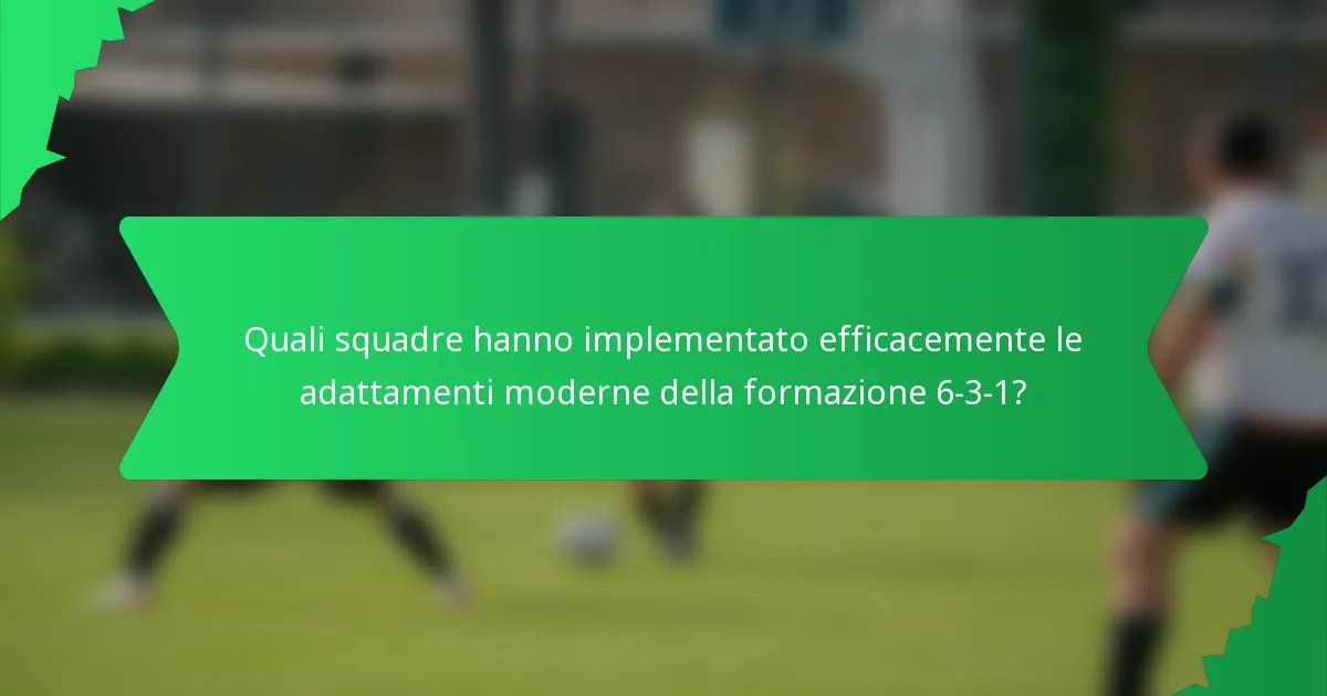 Quali squadre hanno implementato efficacemente le adattamenti moderne della formazione 6-3-1?