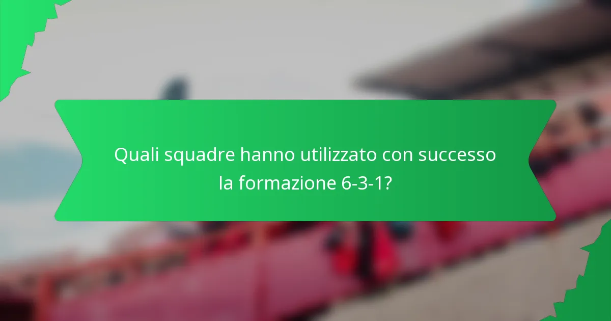 Quali squadre hanno utilizzato con successo la formazione 6-3-1?