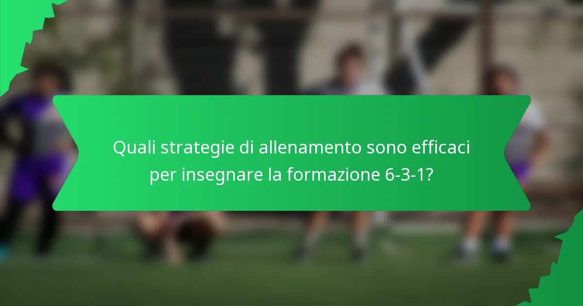 Quali strategie di allenamento sono efficaci per insegnare la formazione 6-3-1?