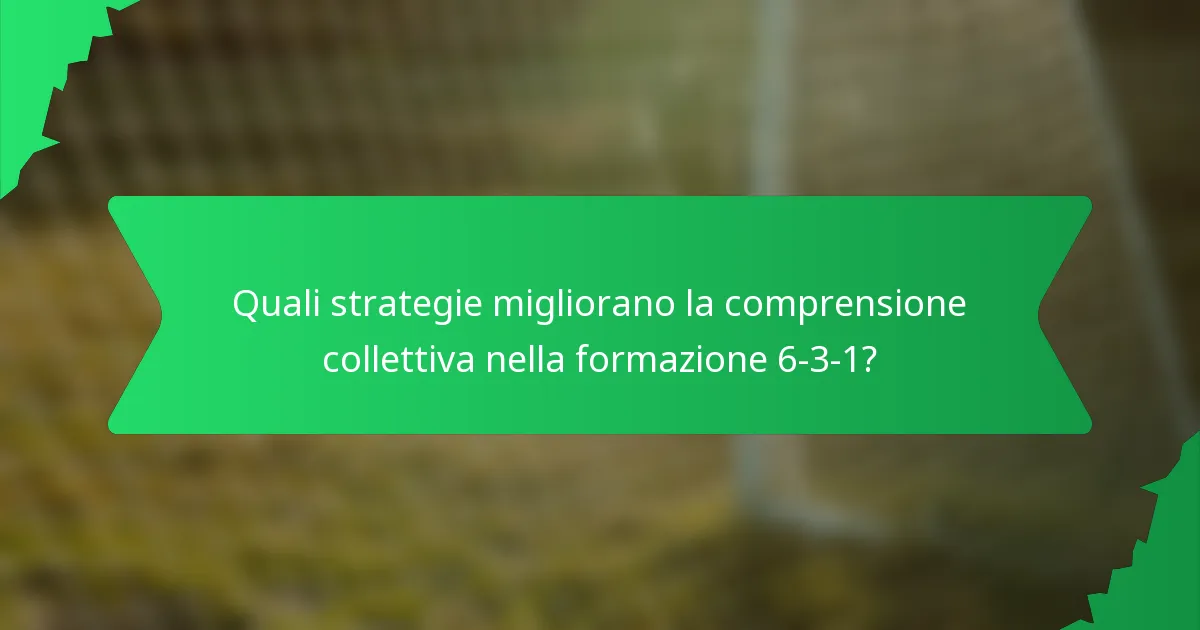 Quali strategie migliorano la comprensione collettiva nella formazione 6-3-1?